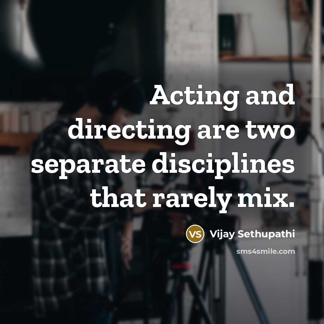 “Acting and directing are two separate disciplines that rarely mix.…” quote by Vijay Sethupathi