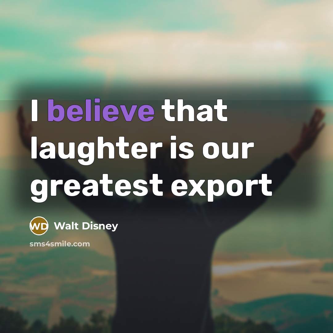 “I believe that laughter is our greatest export…” quote by Walt Disney