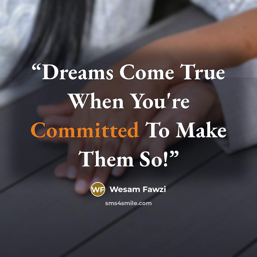 “Dreams Come True When You're Committed To Make Them So!” quote by Wesam Fawzi