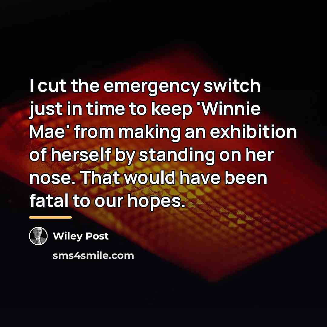 “I cut the emergency switch just in time to keep…” quote by Wiley Post