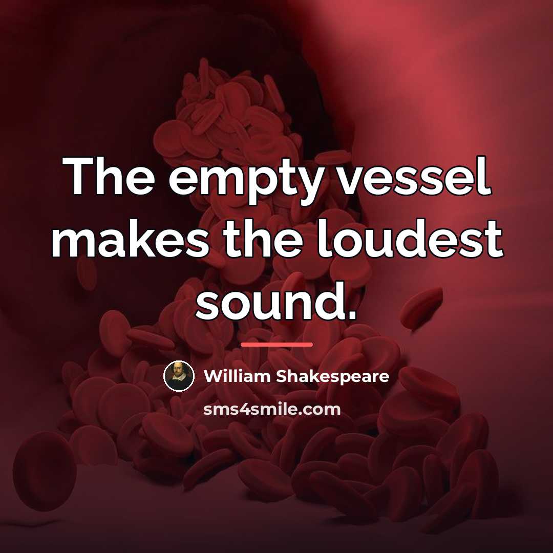 “The empty vessel makes the loudest sound.…” quote by William Shakespeare