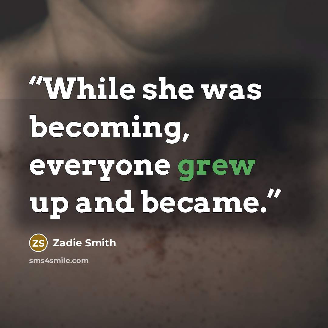 “While she was becoming, everyone grew up and became.” quote by Zadie Smith