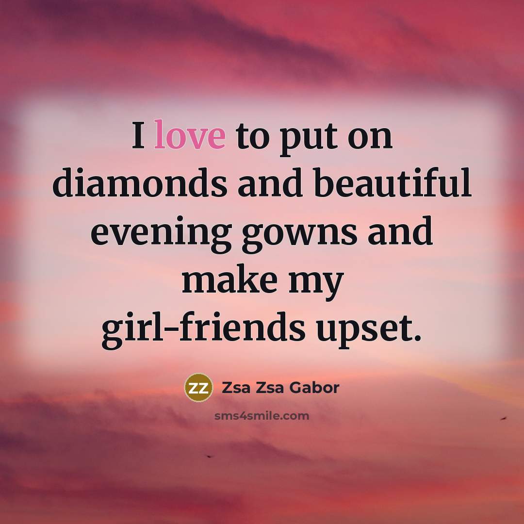 “I love to put on diamonds and beautiful evening gowns…” quote by Zsa Zsa Gabor
