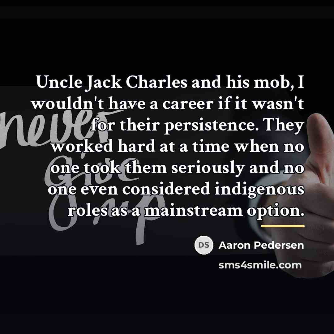 “Uncle Jack Charles and his mob, I wouldn't have a…” quote by Aaron Pedersen