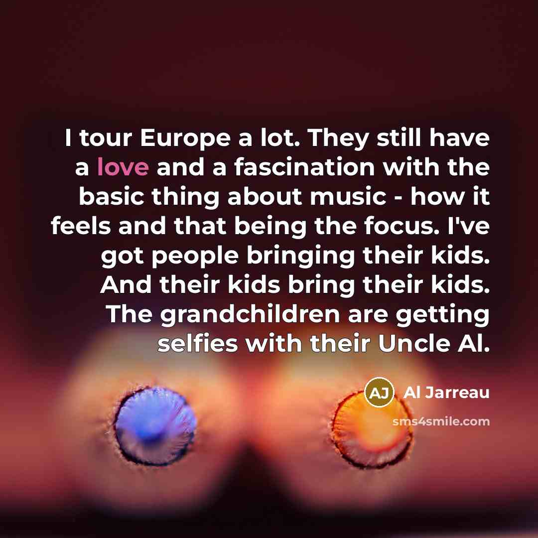 “I tour Europe a lot. They still have a love…” quote by Al Jarreau