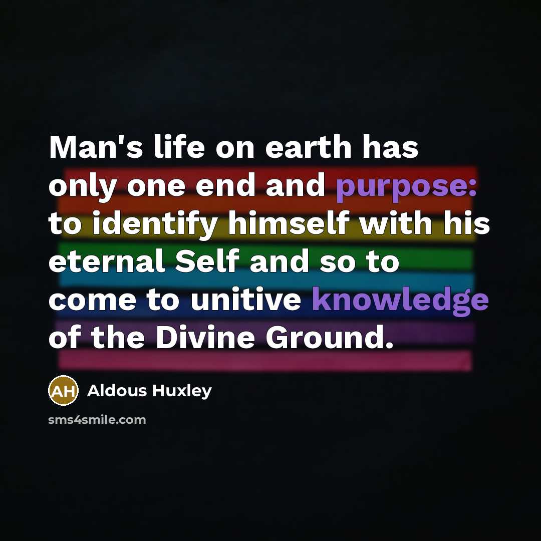 “Man's life on earth has only one end and purpose:…” quote by Aldous Huxley