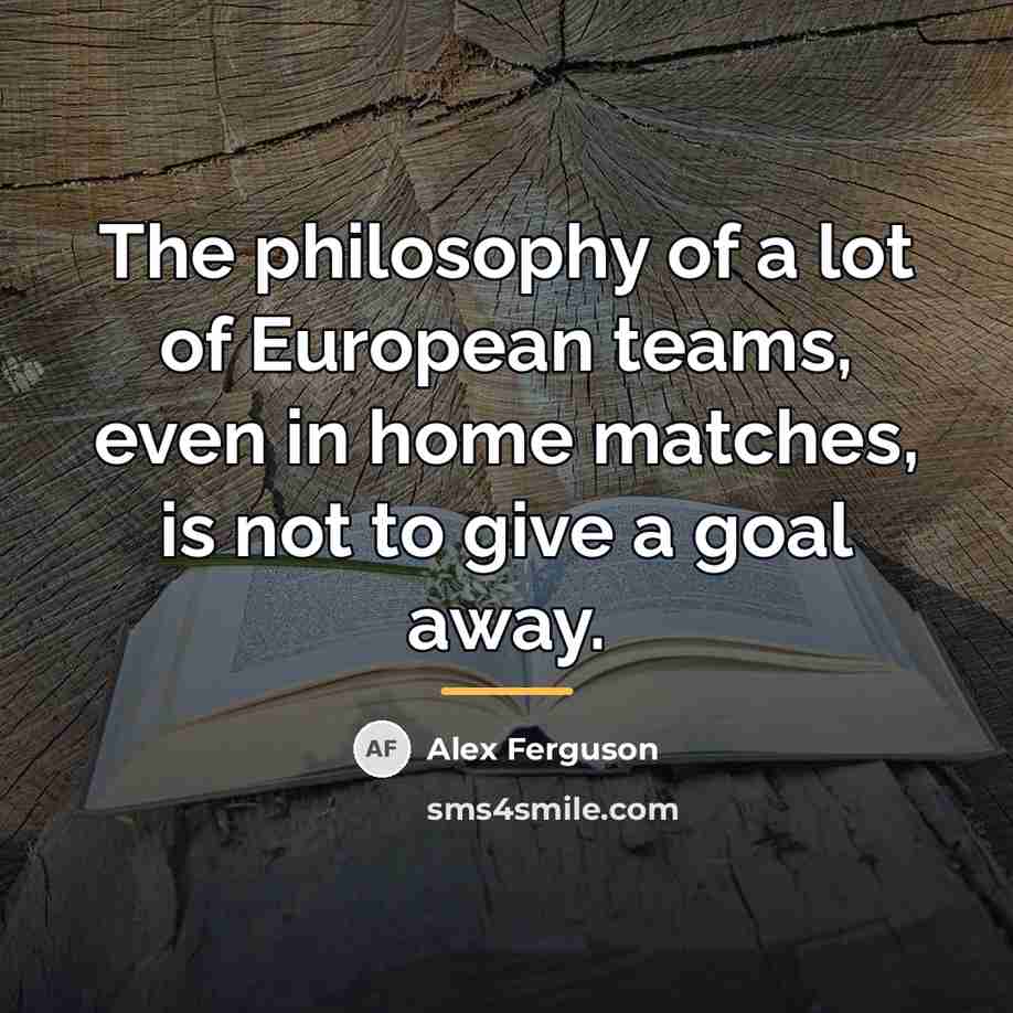 “The philosophy of a lot of European teams, even in…” quote by Alex Ferguson