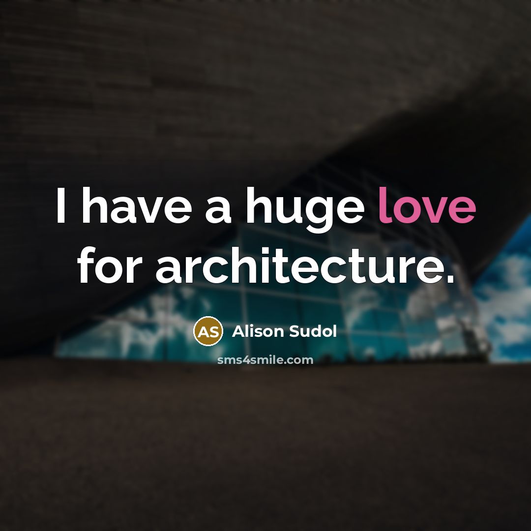 “I have a huge love for architecture.…” quote by Alison Sudol