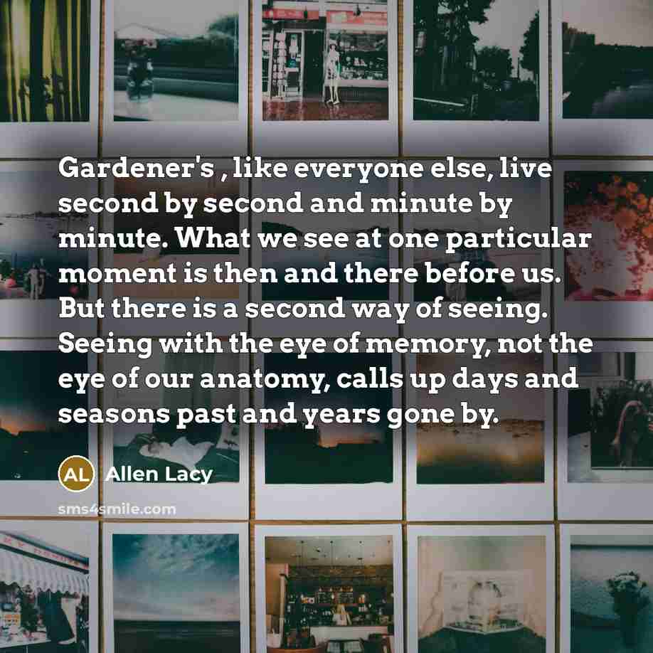 “Gardener's , like everyone else, live second by second and…” quote by Allen Lacy
