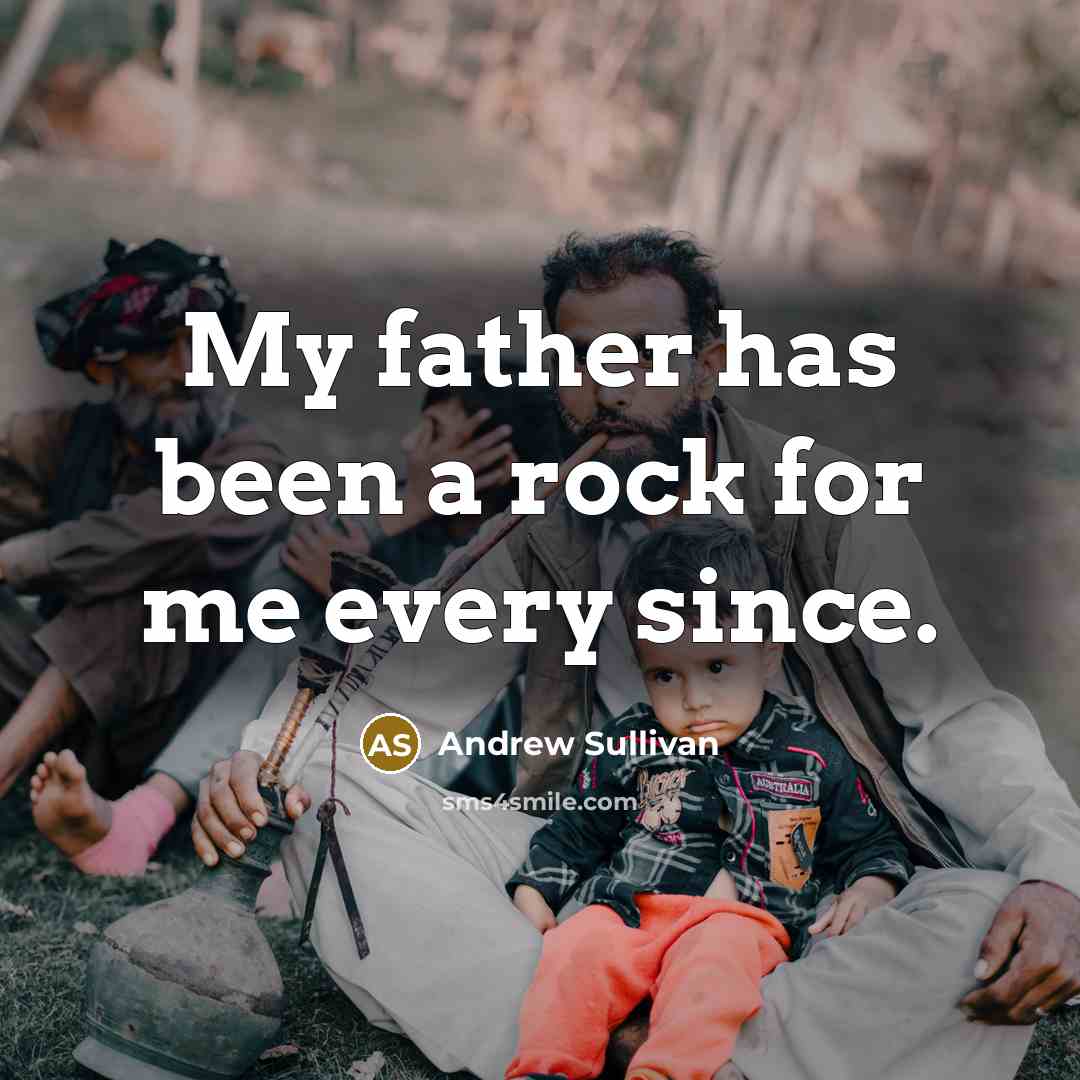 “My father has been a rock for me every since.…” quote by Andrew Sullivan