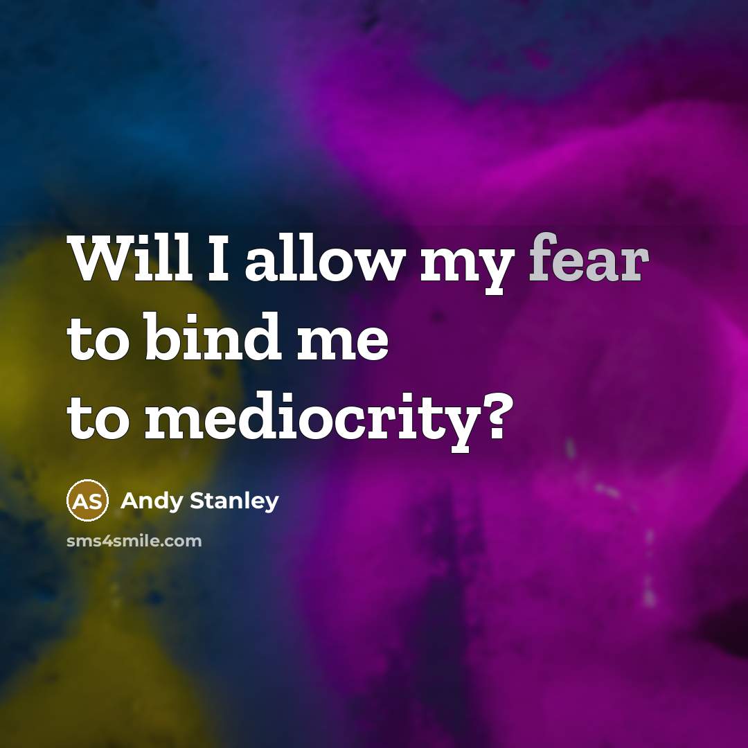 “Will I allow my fear to bind me to mediocrity?…” quote by Andy Stanley