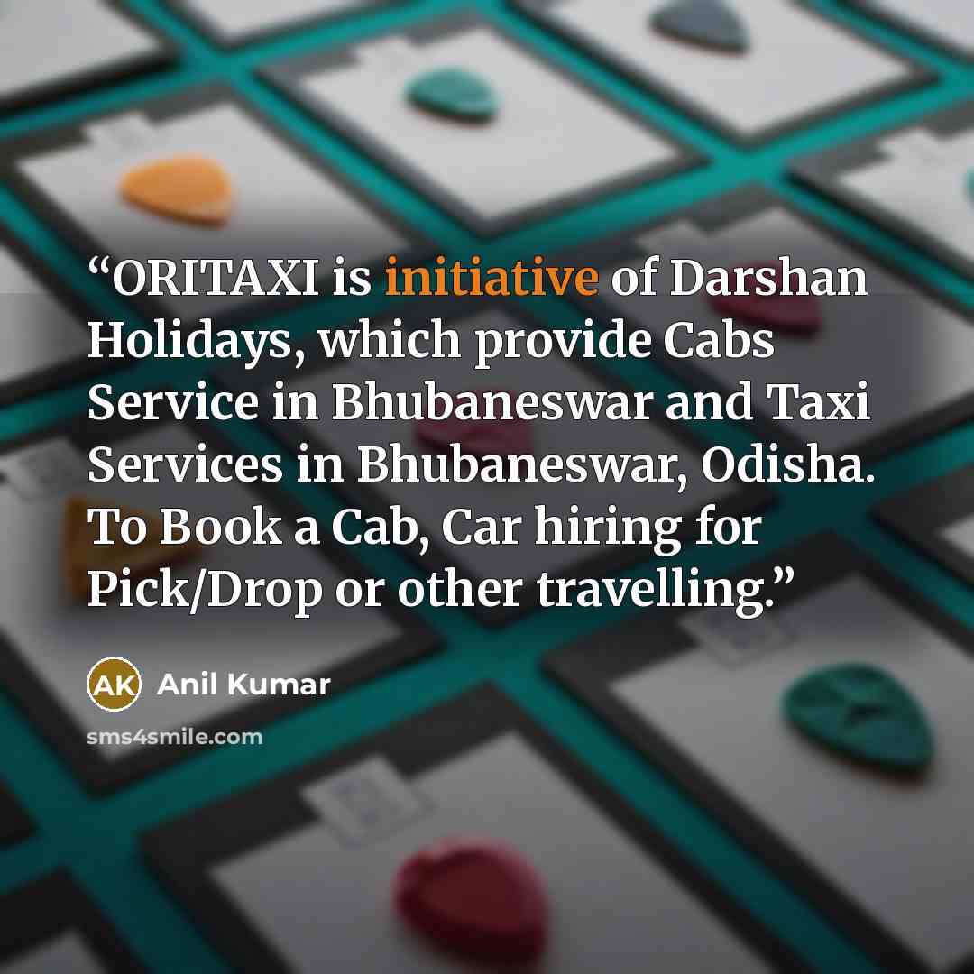 “ORITAXI is initiative of Darshan Holidays, which provide Cabs Service in Bhubaneswar and Taxi Services in Bhubaneswar, Odisha. To Book a Cab, Car hiring for Pick/Drop or other travelling.” quote by Anil Kumar