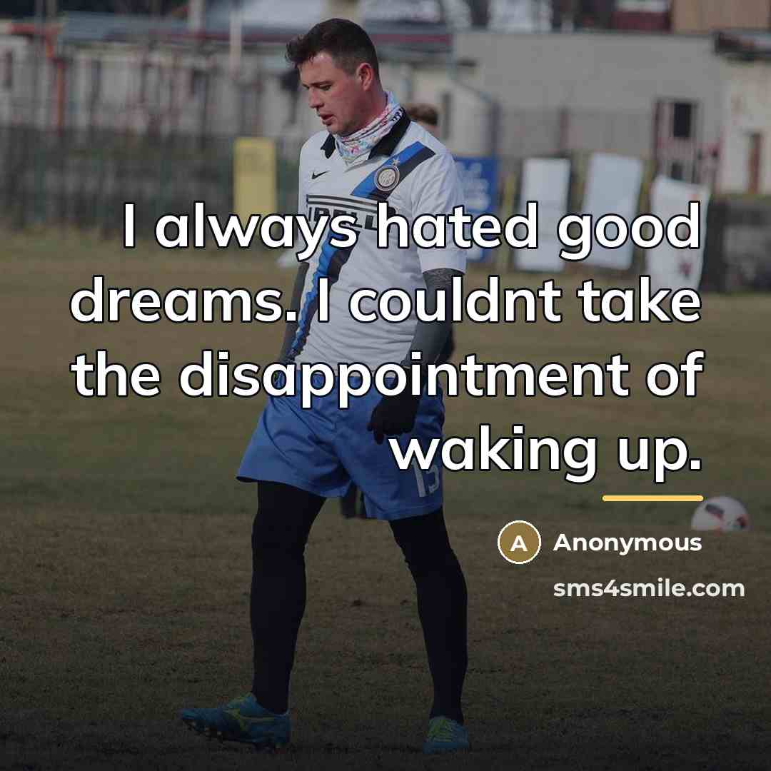 “I always hated good dreams. I couldnt take the disappointment…” quote by Anonymous