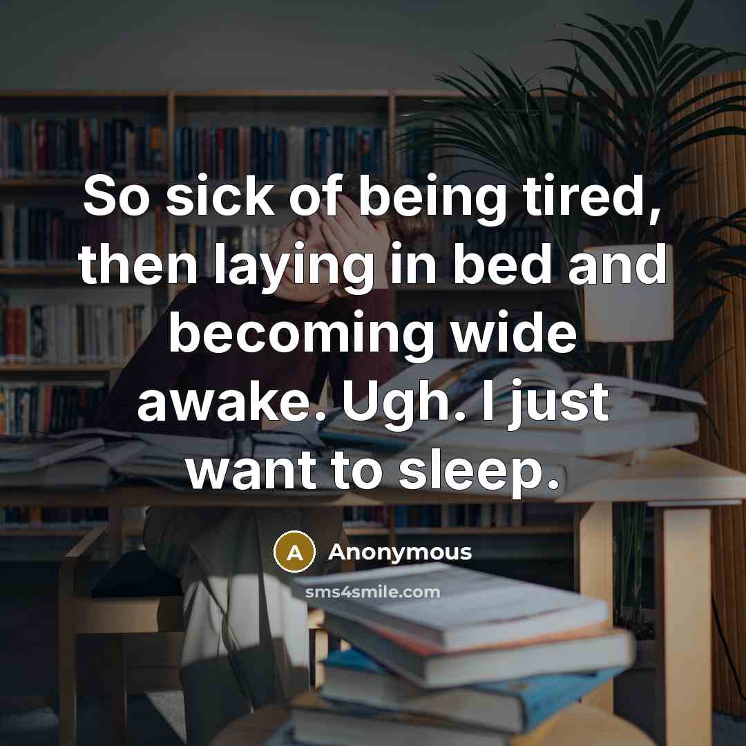 “So sick of being tired, then laying in bed and…” quote by Anonymous