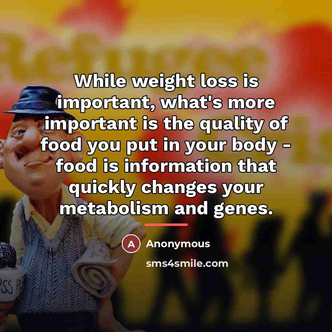 “While weight loss is important, what's more important is the…” quote by Anonymous
