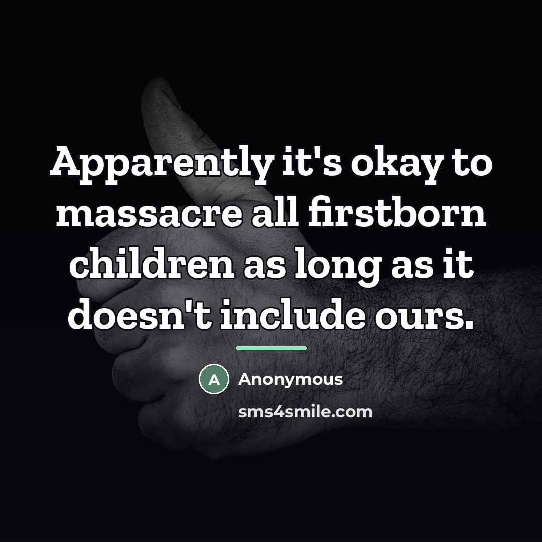 “Apparently it's okay to massacre all firstborn children as long…” quote by Anonymous