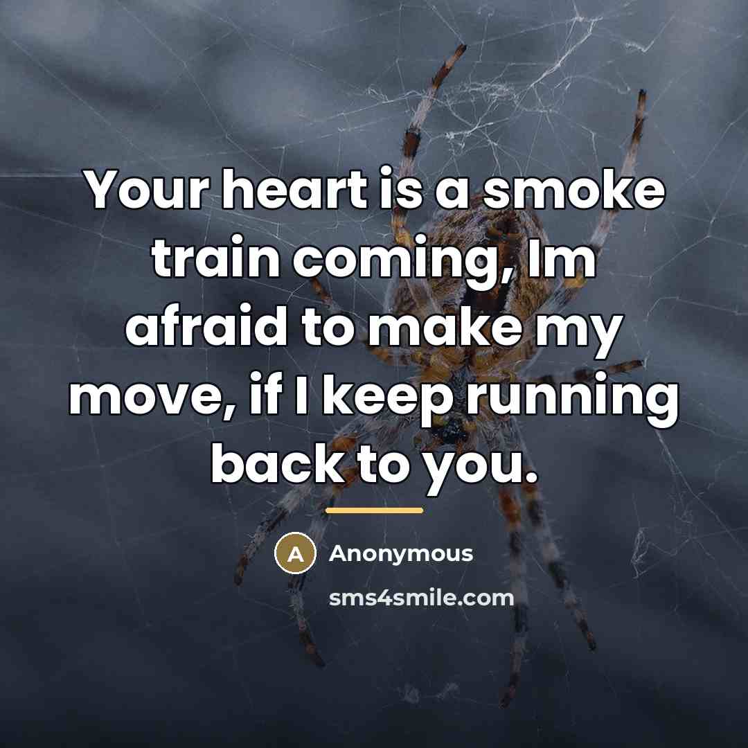 “Your heart is a smoke train coming, Im afraid to…” quote by Anonymous