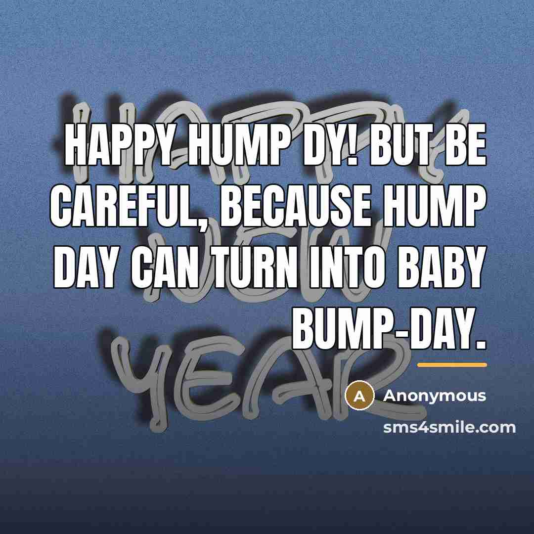 “Happy Hump Dy! But be careful, because Hump Day can…” quote by Anonymous