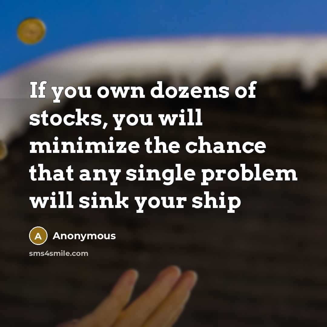 “If you own dozens of stocks, you will minimize the…” quote by Anonymous