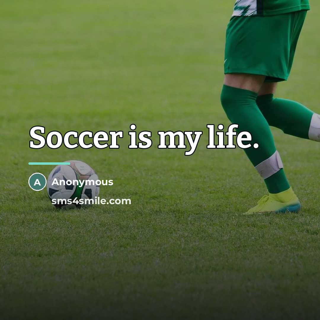 “Soccer is my life.…” quote by Anonymous