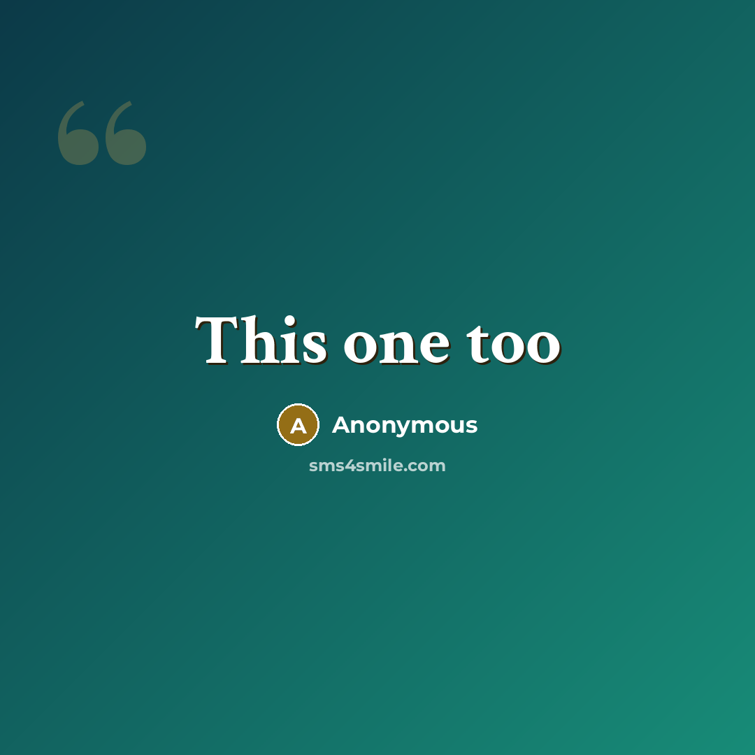 “This one too” quote by Anonymous