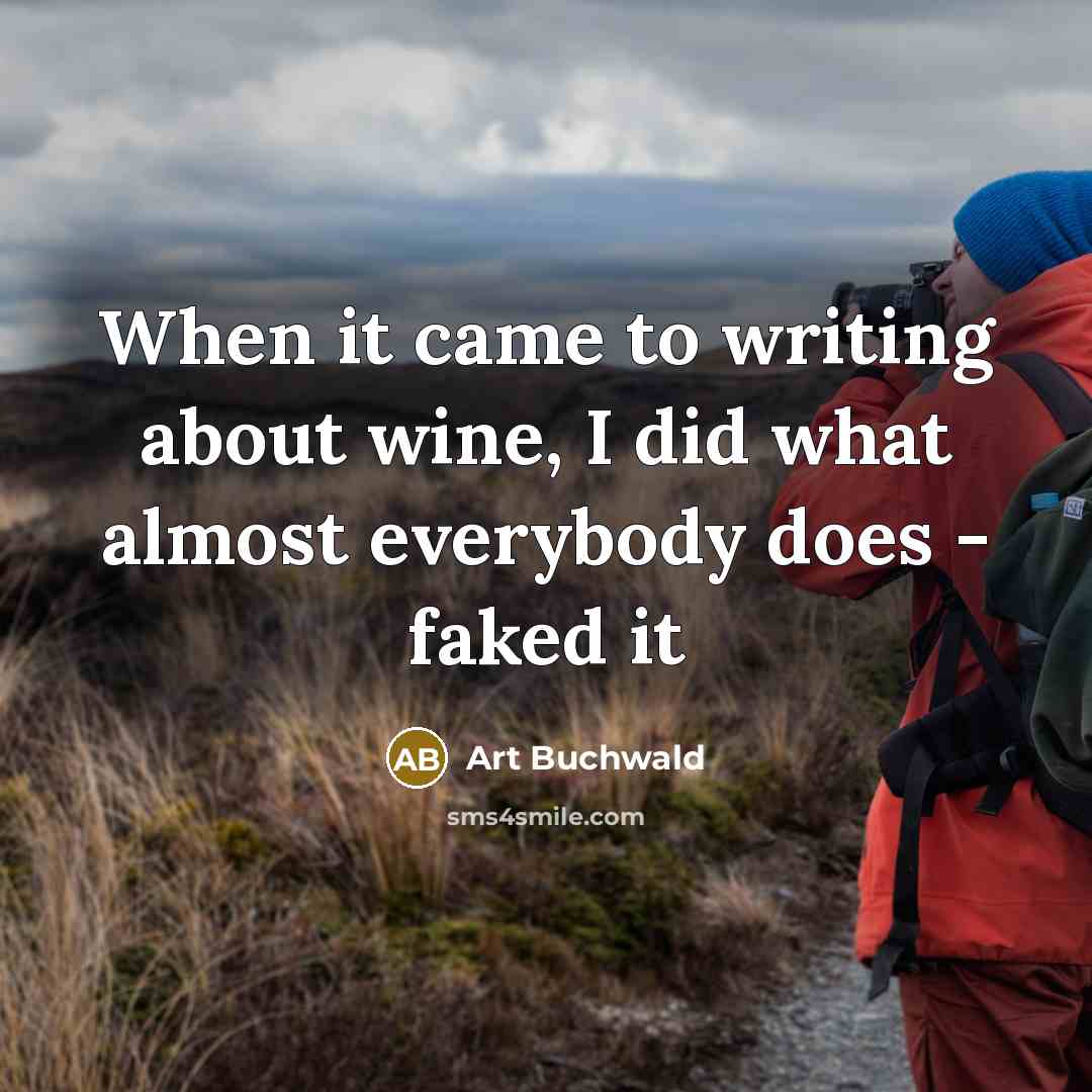 “When it came to writing about wine, I did what…” quote by Art Buchwald