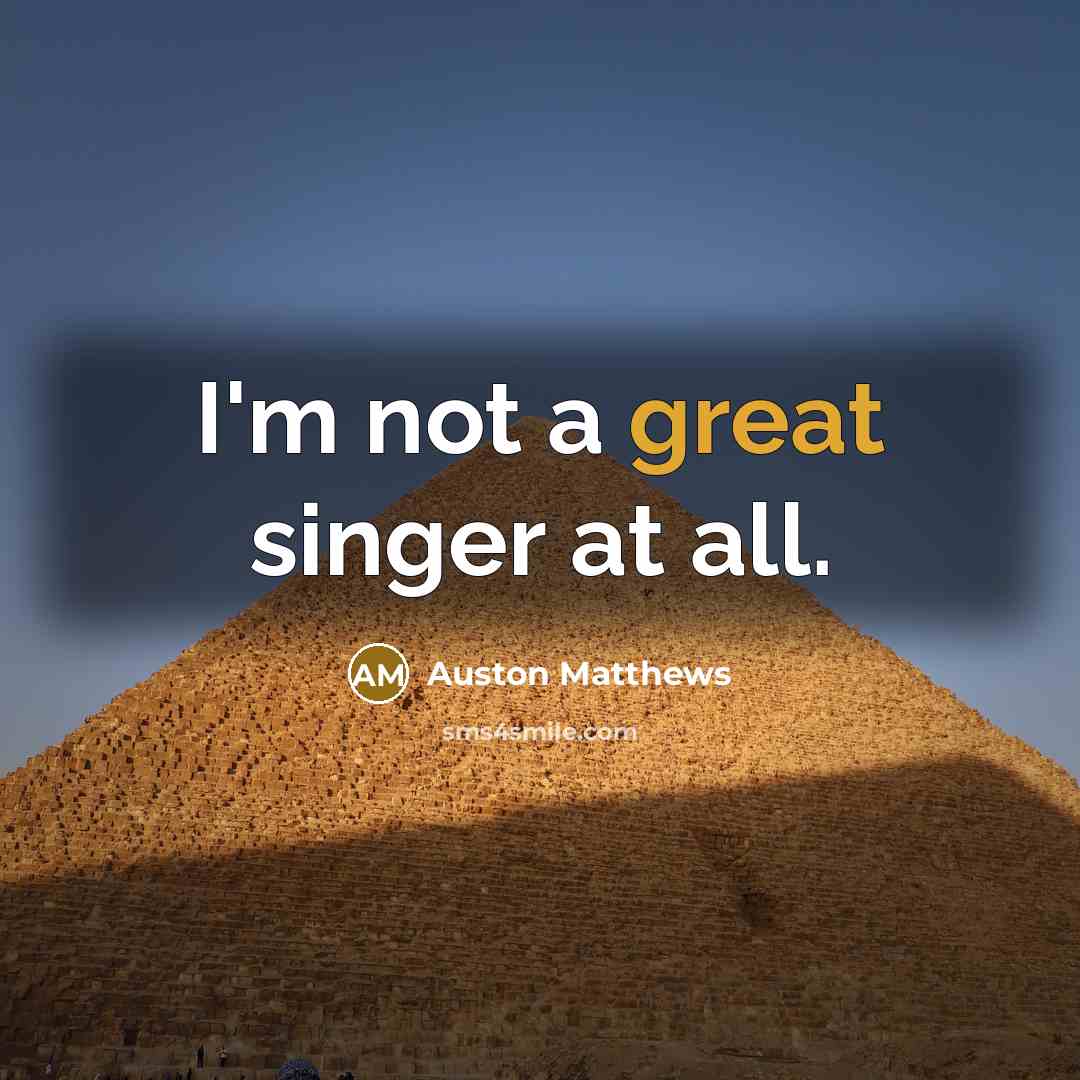 “I'm not a great singer at all.…” quote by Auston Matthews