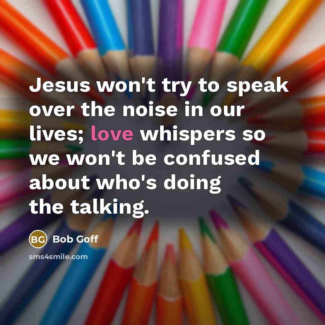 “Jesus won't try to speak over the noise in our…” quote by Bob Goff