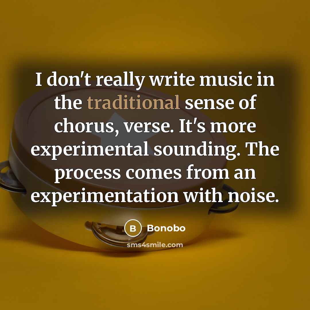 “I don't really write music in the traditional sense of…” quote by Bonobo