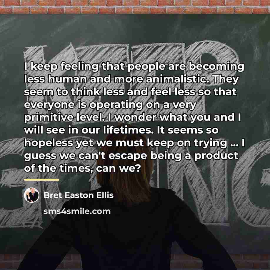 “I keep feeling that people are becoming less human and…” quote by Bret Easton Ellis