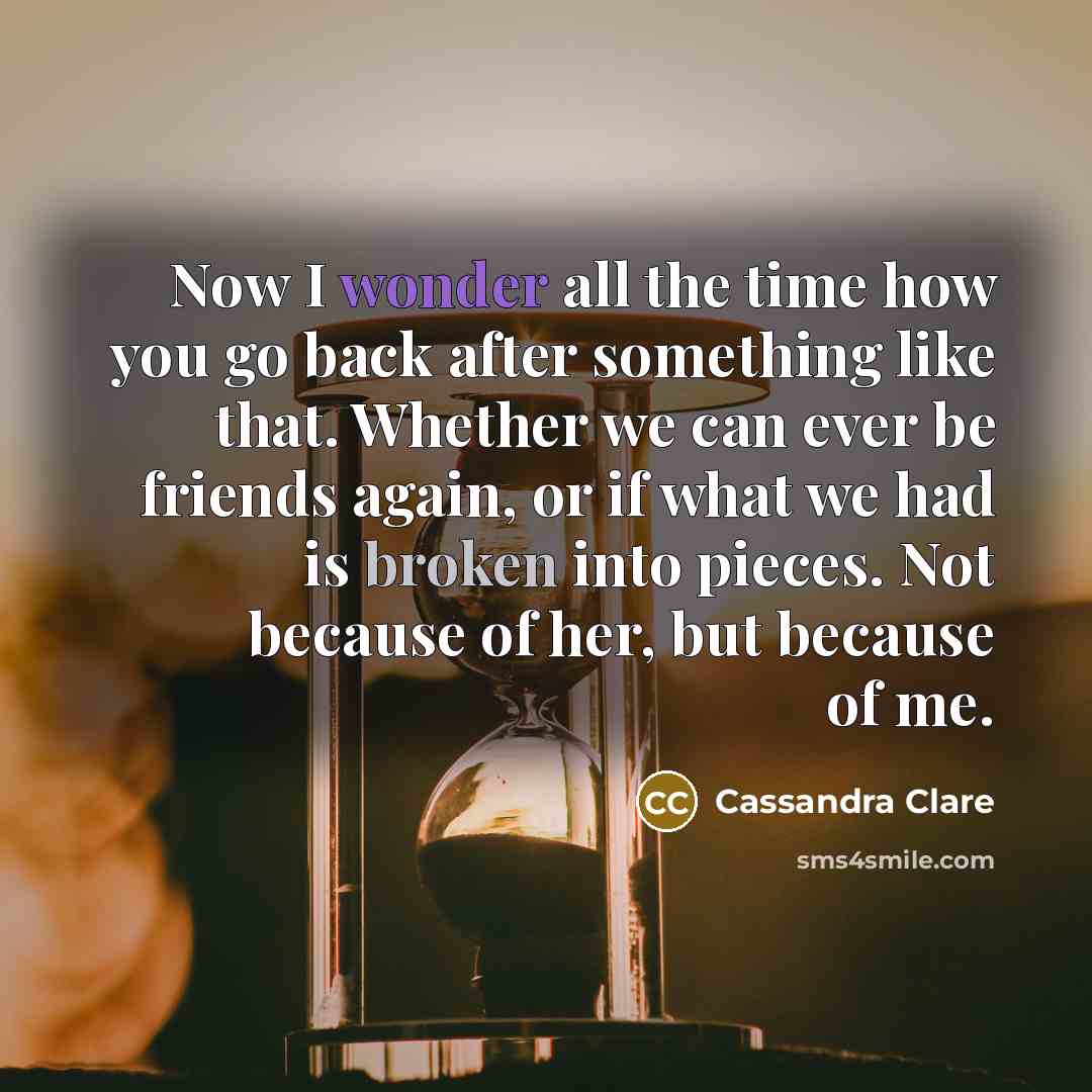 “Now I wonder all the time how you go back…” quote by Cassandra Clare