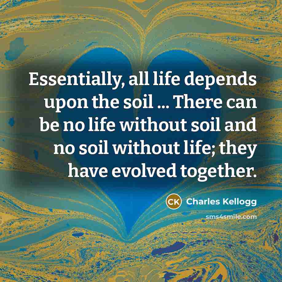 “Essentially, all life depends upon the soil ... There can…” quote by Charles Kellogg
