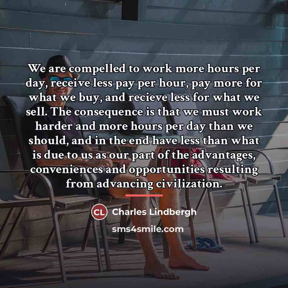 “We are compelled to work more hours per day, receive…” quote by Charles Lindbergh