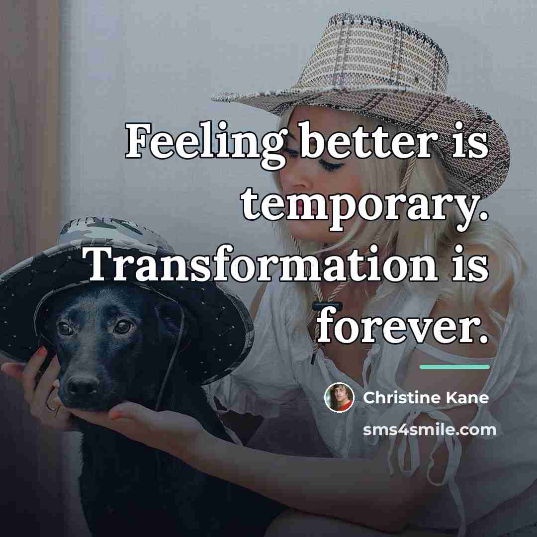 “Feeling better is temporary. Transformation is forever.…” quote by Christine Kane
