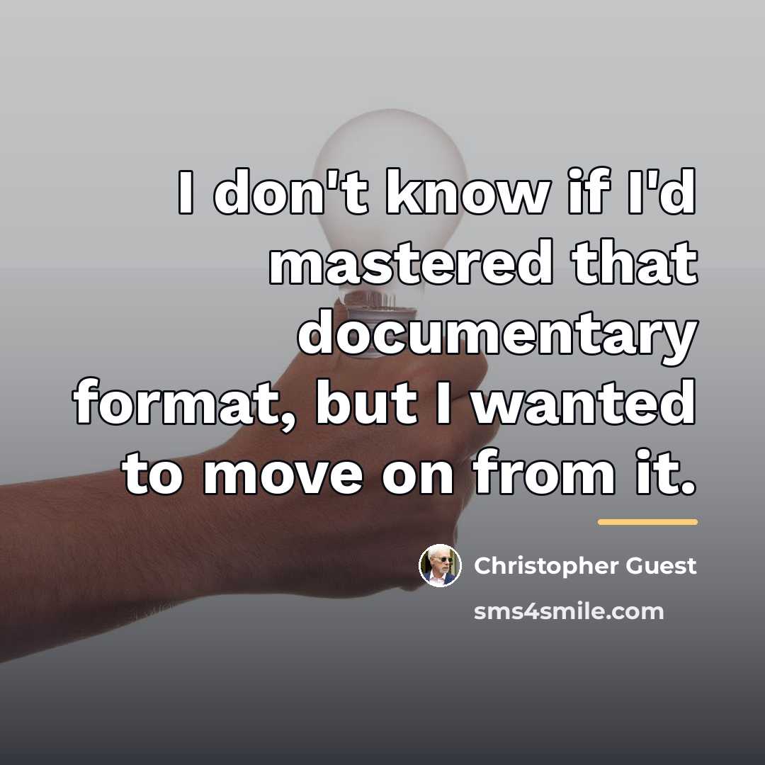“I don't know if I'd mastered that documentary format, but…” quote by Christopher Guest