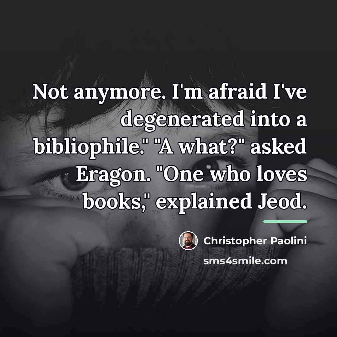 “Not anymore. I'm afraid I've degenerated into a bibliophile." "A…” quote by Christopher Paolini