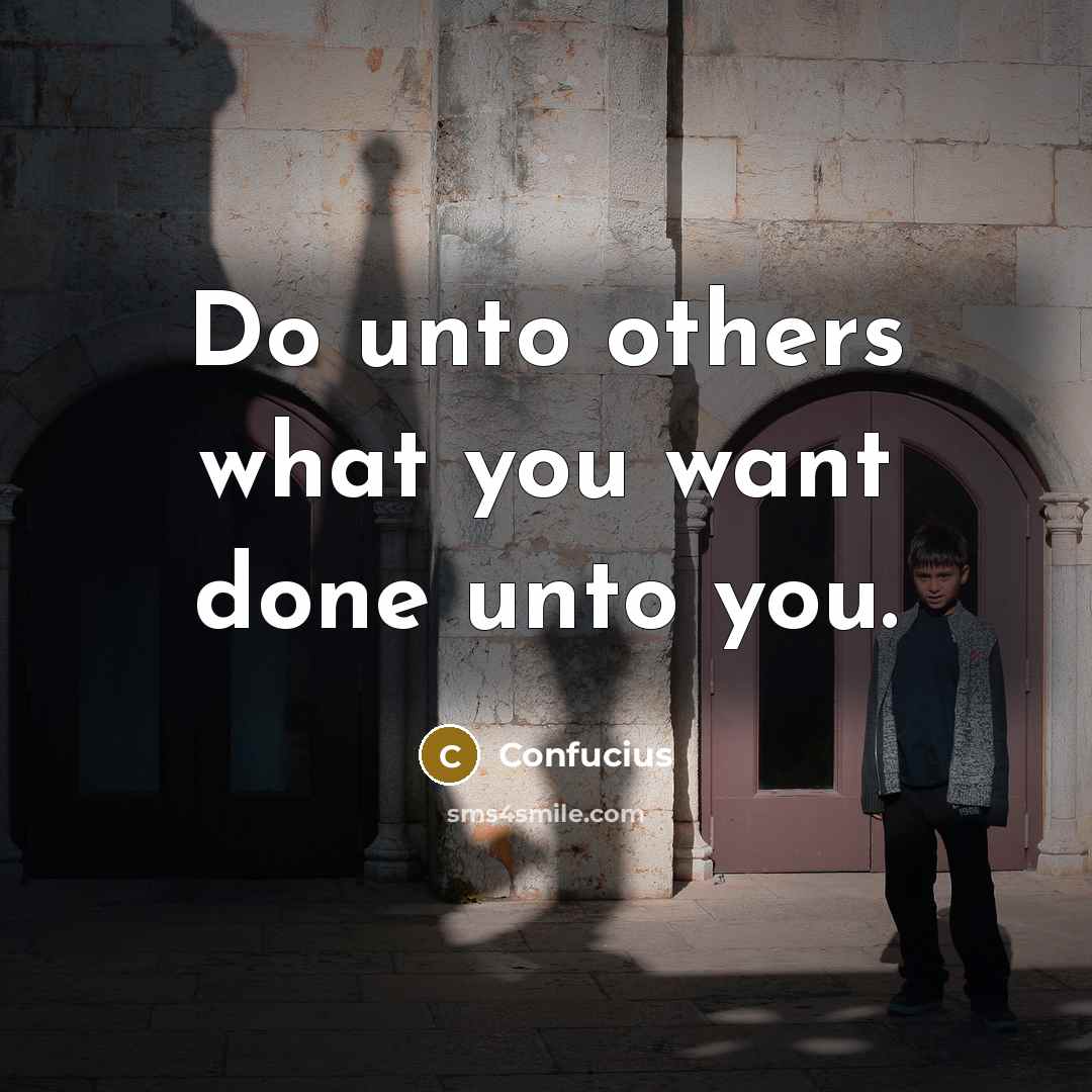 “Do unto others what you want done unto you.…” quote by Confucius