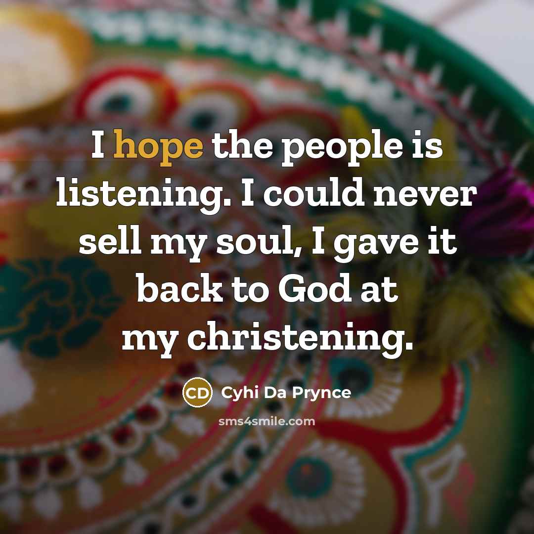 “I hope the people is listening. I could never sell…” quote by Cyhi Da Prynce
