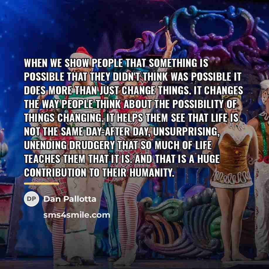 “When we show people that something is possible that they…” quote by Dan Pallotta