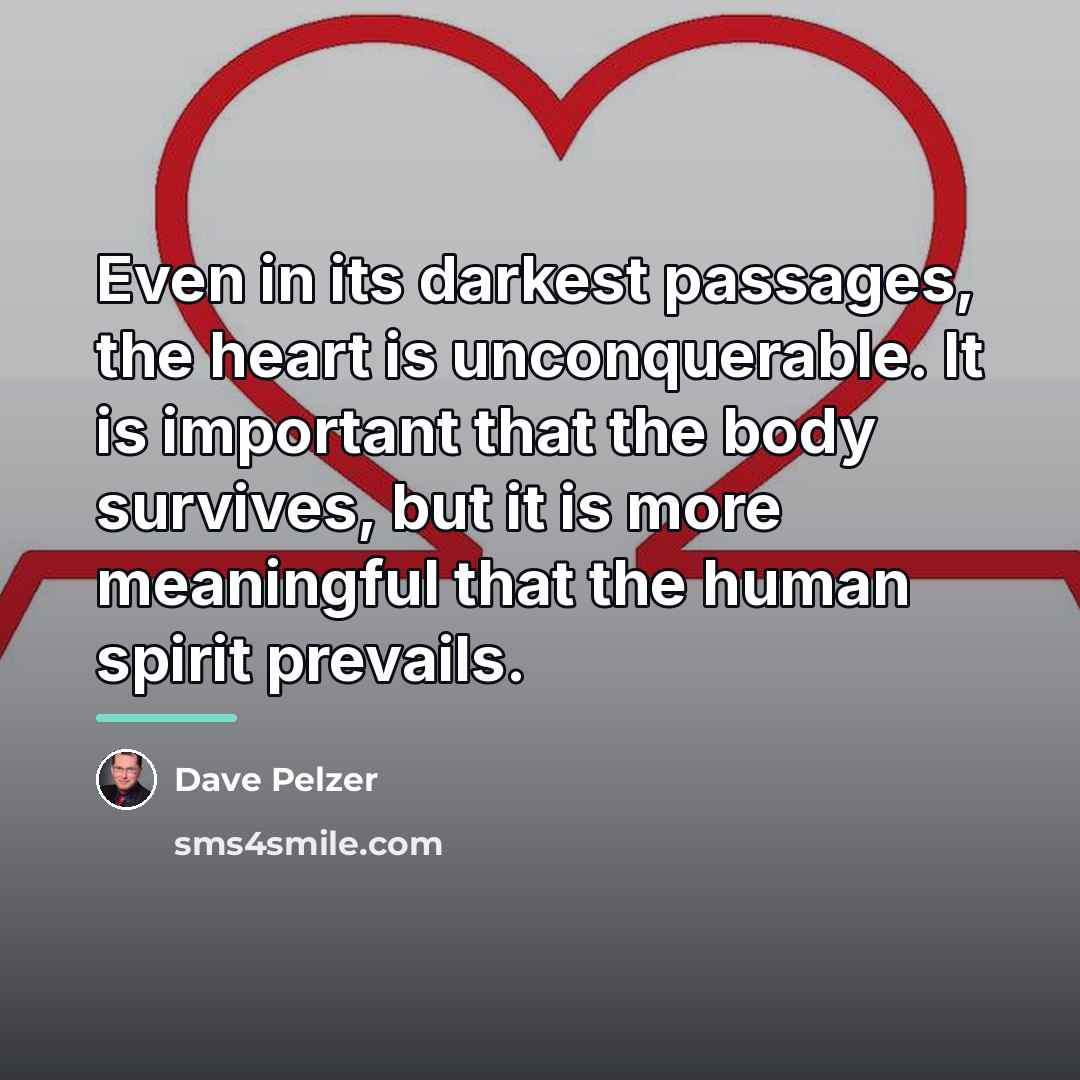 “Even in its darkest passages, the heart is unconquerable. It…” quote by Dave Pelzer