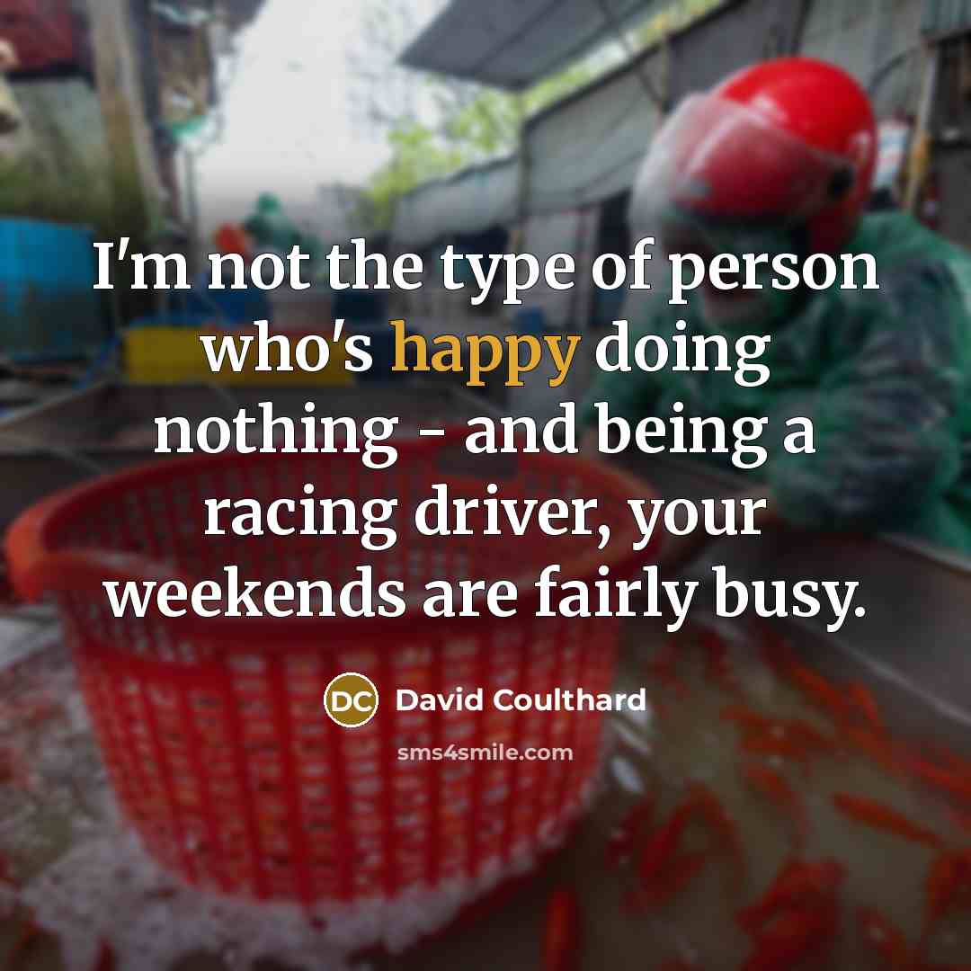 “I'm not the type of person who's happy doing nothing…” quote by David Coulthard