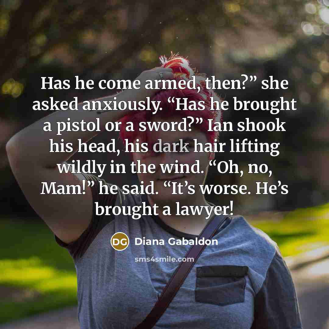“Has he come armed, then?” she asked anxiously. “Has he…” quote by Diana Gabaldon