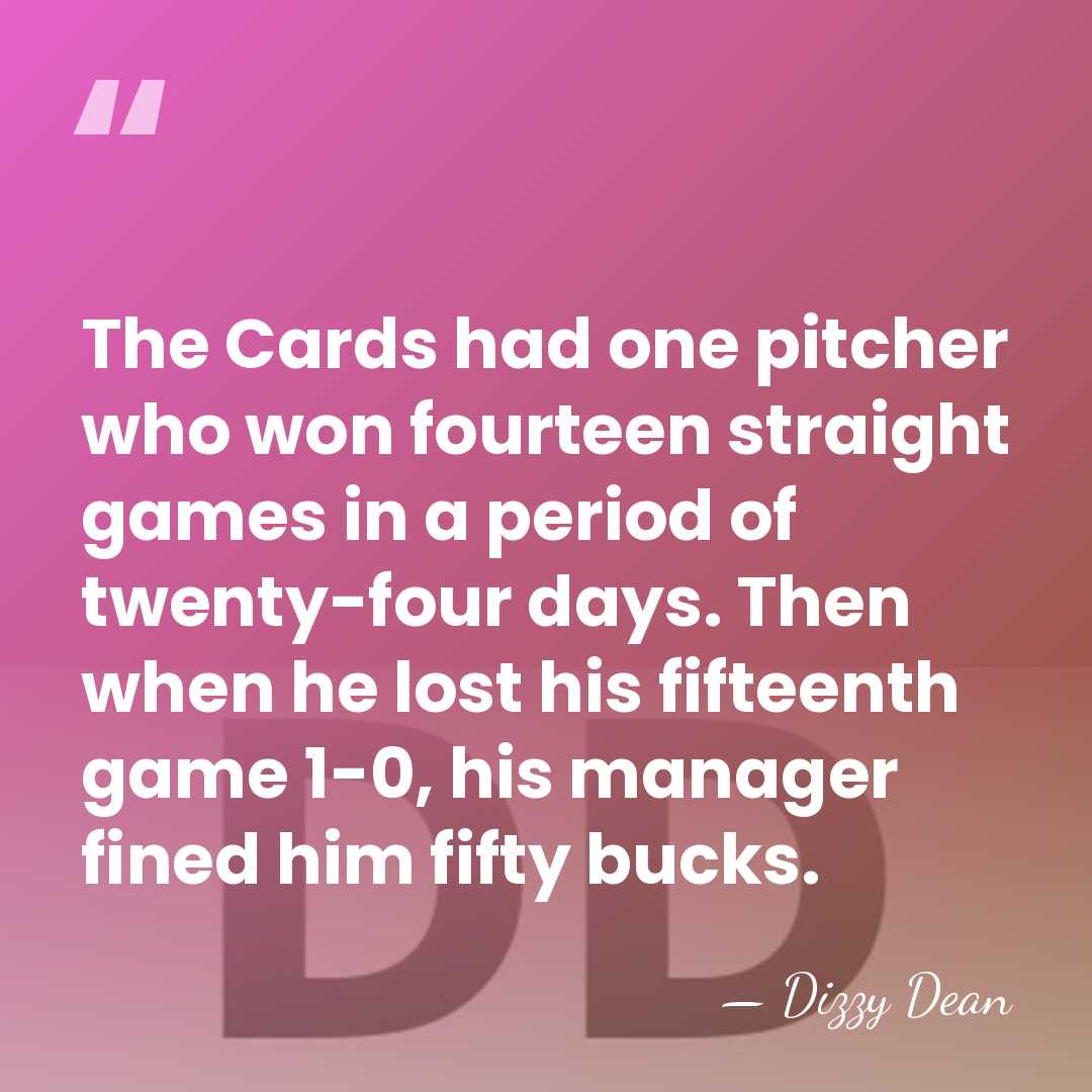 The Cards had one pitcher who won fourteen straight games in a&hellip; - Dizzy Dean