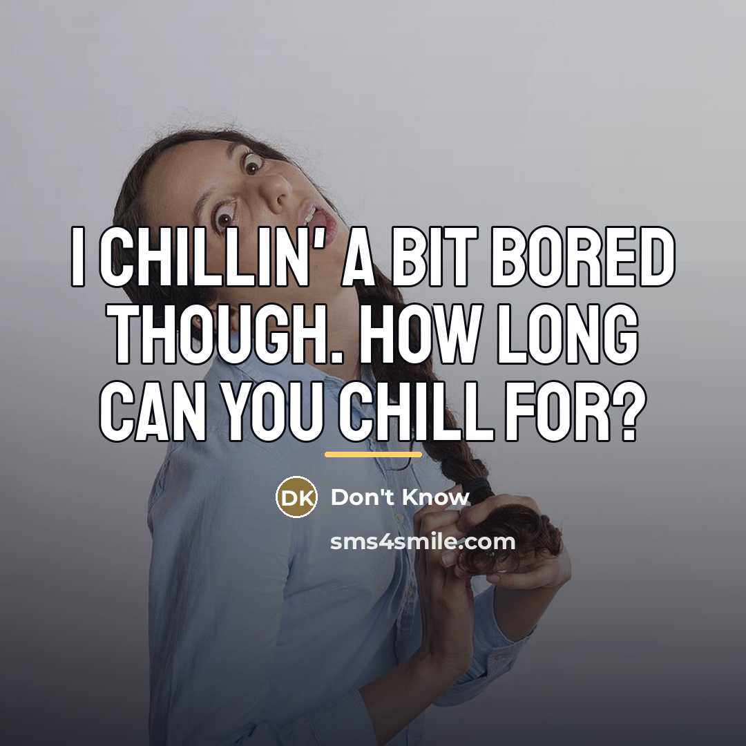 “I chillin' a bit bored though. How long can you…” quote by Don't Know