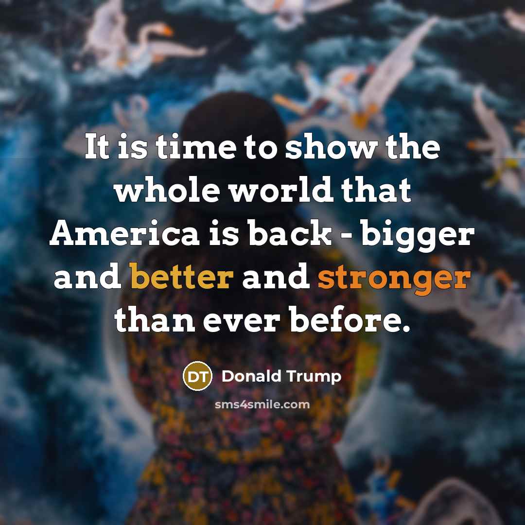 “It is time to show the whole world that America…” quote by Donald Trump