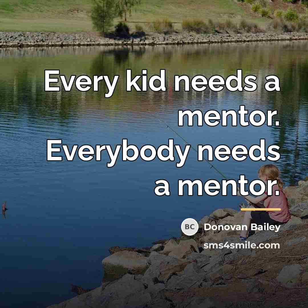 “Every kid needs a mentor. Everybody needs a mentor.…” quote by Donovan Bailey