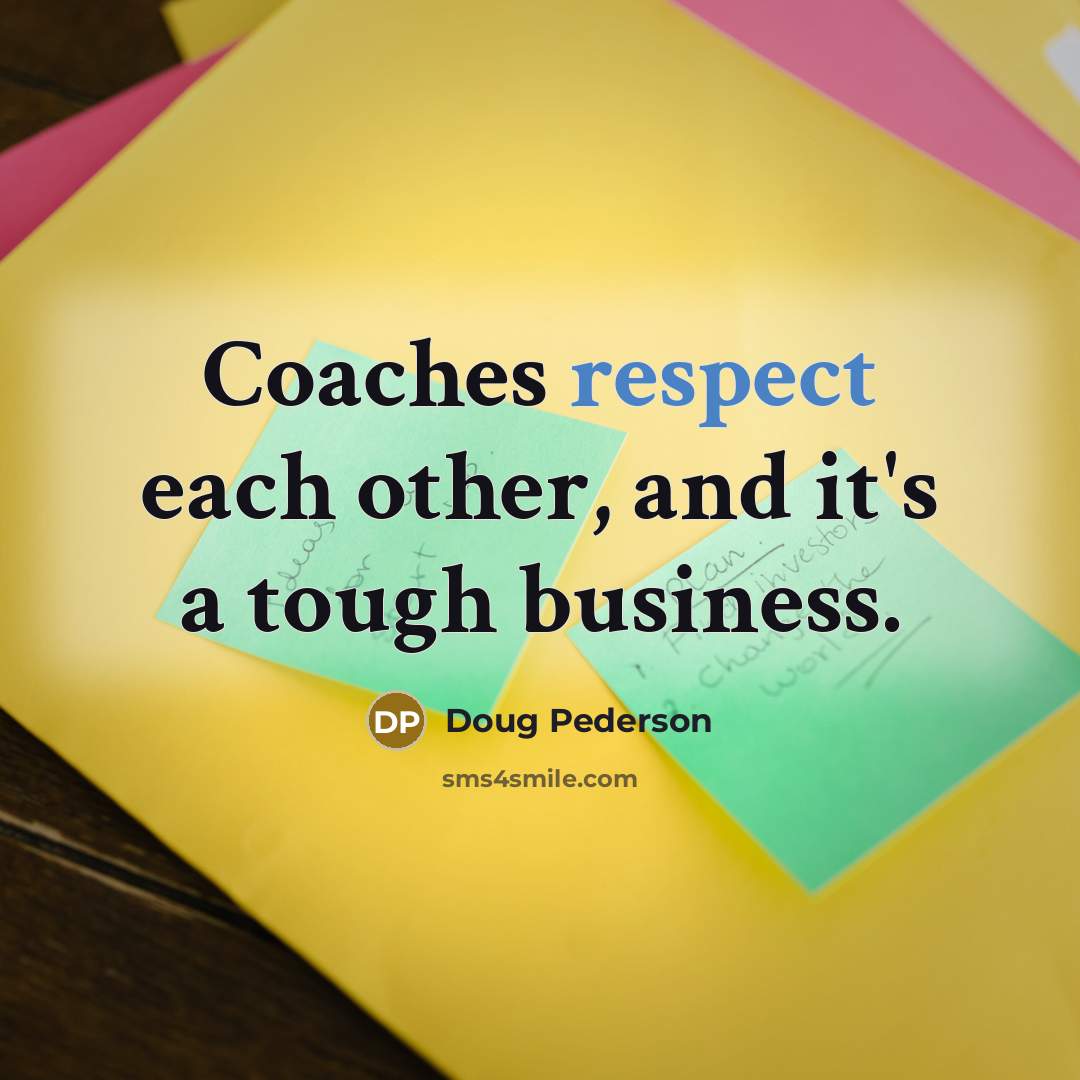 “Coaches respect each other, and it's a tough business.…” quote by Doug Pederson