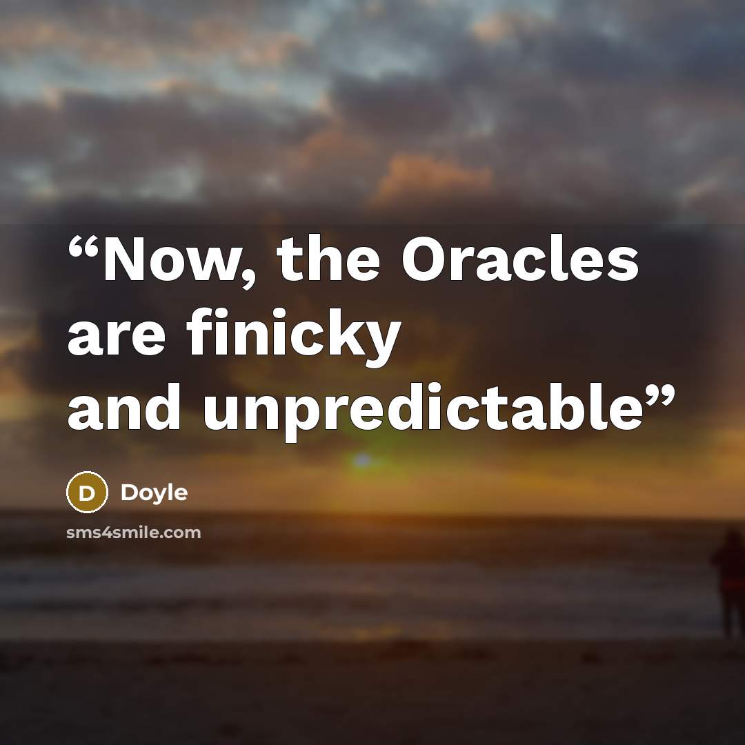 “Now, the Oracles are finicky and unpredictable” quote by Doyle