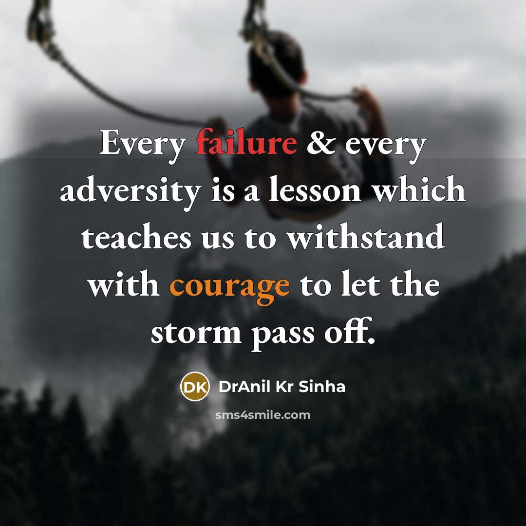 “Every failure & every adversity is a lesson which teaches us to withstand with courage to let the storm pass off.” quote by DrAnil Kr Sinha