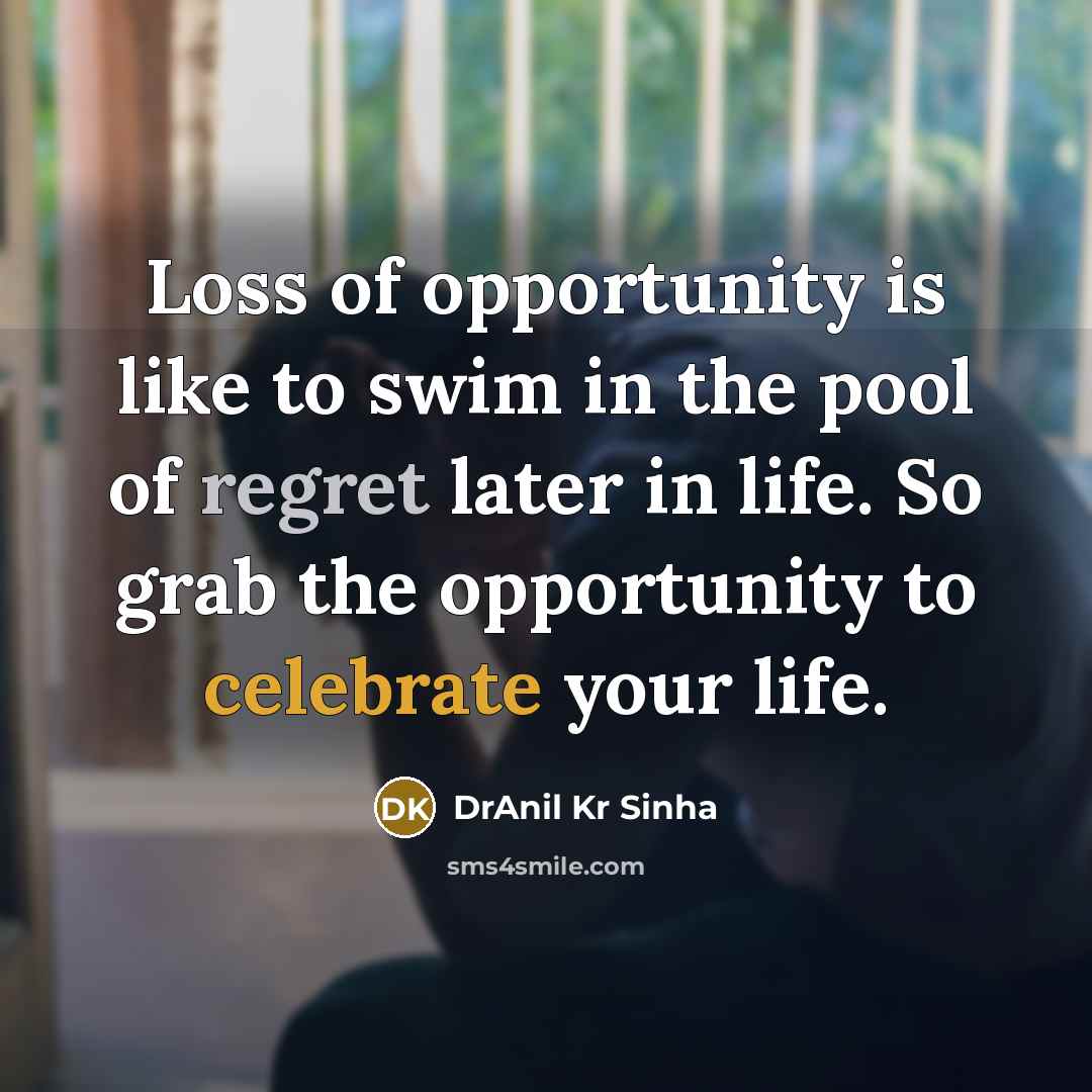 “Loss of opportunity is like to swim in the pool…” quote by DrAnil Kr Sinha